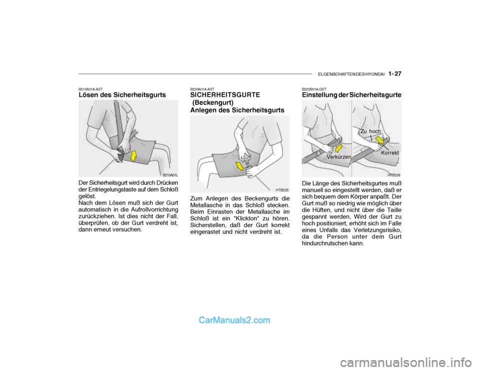Hyundai Santa Fe 2003  Betriebsanleitung (in German) ELGENSCHAFTEN DES HYUNDAI    1- 27
B210A01A-AST Lösen des Sicherheitsgurts
Der Sicherheitsgurt wird durch Drücken der Entriegelungstaste auf dem Schloß gelöst. Nach dem Lösen muß sich der Gurt a