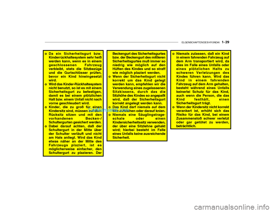 Hyundai Santa Fe 2003  Betriebsanleitung (in German) ELGENSCHAFTEN DES HYUNDAI    1- 29
o Da ein Sicherheitsgurt bzw.
Kinderrückhaltesystem sehr heiß werden kann, wenn es in einemgeschlossenen Fahrzeug verbleibt, stets die Sitzbezüge und die Gurtschl