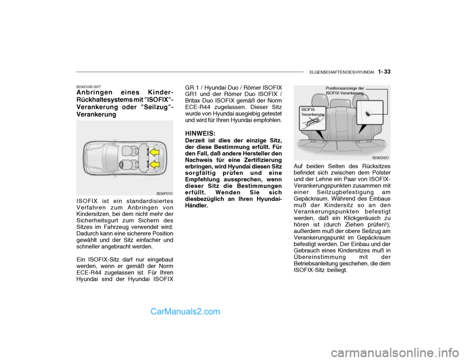 Hyundai Santa Fe 2003  Betriebsanleitung (in German) ELGENSCHAFTEN DES HYUNDAI    1- 33
B230C03E-GST Anbringen eines Kinder- Rückhaltesystems mit "ISOFIX"-Verankerung oder "Seilzug"-Verankerung
ISOFIX ist ein standardisiertes
Verfahren zum Anbringen vo