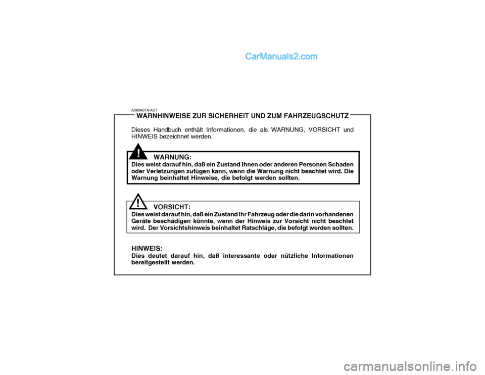 Hyundai Santa Fe 2003 Betriebsanleitung (in German) A090A01A-ASTWARNHINWEISE ZUR SICHERHEIT UND ZUM FAHRZEUGSCHUTZ
Dieses Handbuch enthält Informationen, die als WARNUNG, VORSICHT und HINWEIS bezeichnet werden.
WARNUNG:
Dies weist darauf hin, daß ein Hyundai Santa Fe 2003 Betriebsanleitung (in German) A090A01A-ASTWARNHINWEISE ZUR SICHERHEIT UND ZUM FAHRZEUGSCHUTZ
Dieses Handbuch enthält Informationen, die als WARNUNG, VORSICHT und HINWEIS bezeichnet werden.
WARNUNG:
Dies weist darauf hin, daß ein