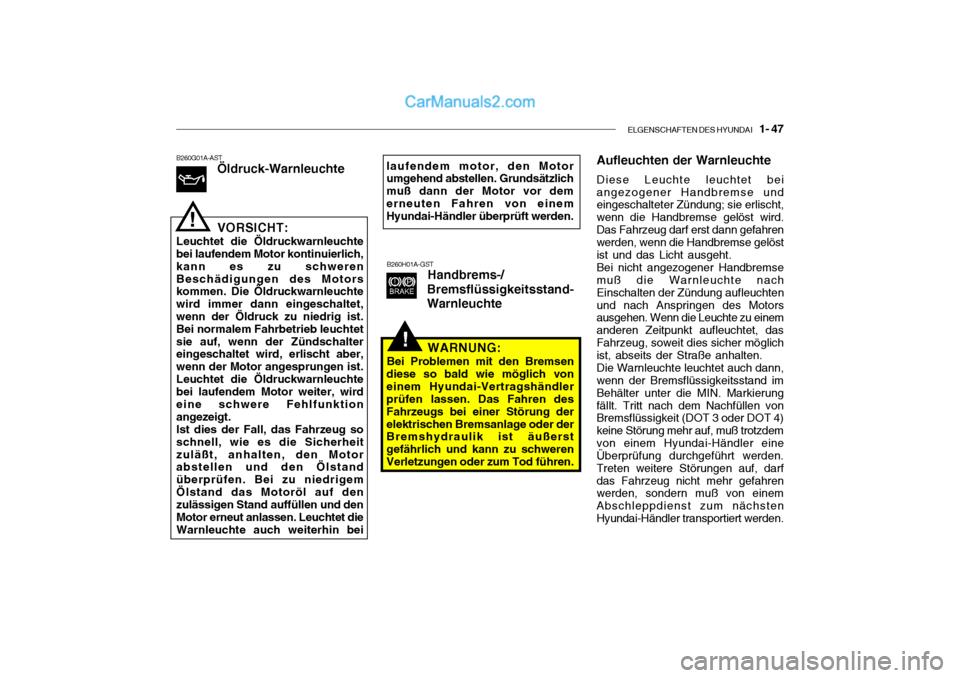 Hyundai Santa Fe 2003  Betriebsanleitung (in German) ELGENSCHAFTEN DES HYUNDAI    1- 47
!
B260G01A-AST
Öldruck-Warnleuchte VORSICHT:
Leuchtet die Öldruckwarnleuchte bei laufendem Motor kontinuierlich, kann es zu schwerenBeschädigungen des Motors komm