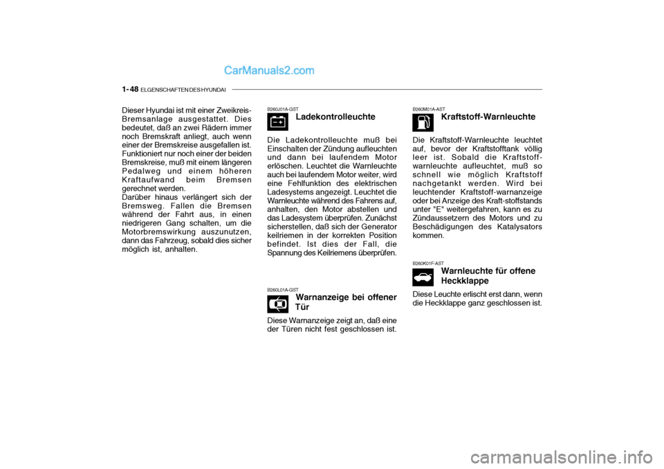 Hyundai Santa Fe 2003  Betriebsanleitung (in German) 1- 48  ELGENSCHAFTEN DES HYUNDAI
B260J01A-GST
Ladekontrolleuchte
Die Ladekontrolleuchte muß bei Einschalten der Zündung aufleuchten und dann bei laufendem Motor erlöschen. Leuchtet die Warnleuchtea