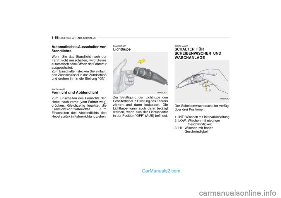 Hyundai Santa Fe 2003  Betriebsanleitung (in German) 1- 56  ELGENSCHAFTEN DES HYUNDAI
B350A01A-AST SCHALTER FÜR SCHEIBENWISCHER UNDWASCHANLAGE
Der Scheibenwischerschalter verfügt
über drei Positionen. 
1. INT: Wischen mit Intervallschaltung 
2. LOW: 