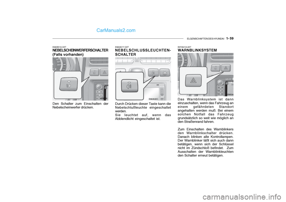 Hyundai Santa Fe 2003  Betriebsanleitung (in German) ELGENSCHAFTEN DES HYUNDAI    1- 59
B370A01A-AST WARNBLINKSYSTEM Das Warnblinksystem ist dann einzuschalten, wenn das Fahrzeug aneinem gefährdeten Standort angehalten werden muß. Bei einem solchen No