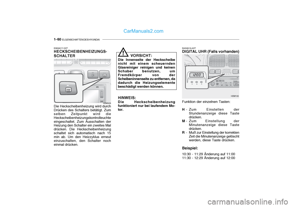 Hyundai Santa Fe 2003 Betriebsanleitung (in German) 1- 60 ELGENSCHAFTEN DES HYUNDAI
B380A01Y-GST HECKSCHEIBENHEIZUNGS- SCHALTER B400A01A-AST DIGITAL UHR (Falls vorhanden)
Die Heckscheibenheizung wird durch Drücken des Schalters betätigt. Zum selben Hyundai Santa Fe 2003 Betriebsanleitung (in German) 1- 60 ELGENSCHAFTEN DES HYUNDAI
B380A01Y-GST HECKSCHEIBENHEIZUNGS- SCHALTER B400A01A-AST DIGITAL UHR (Falls vorhanden)
Die Heckscheibenheizung wird durch Drücken des Schalters betätigt. Zum selben