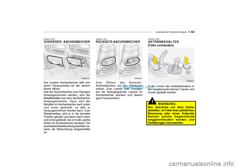 Hyundai Santa Fe 2003  Betriebsanleitung (in German) ELGENSCHAFTEN DES HYUNDAI    1- 63
!
B430A01O-AST VORDERER ASCHENBECHER Der vordere Aschenbecher läßt sich durch Herausziehen an der oberenKante öffnen.Soll der Aschenbecher zum Reinigenherausgenom