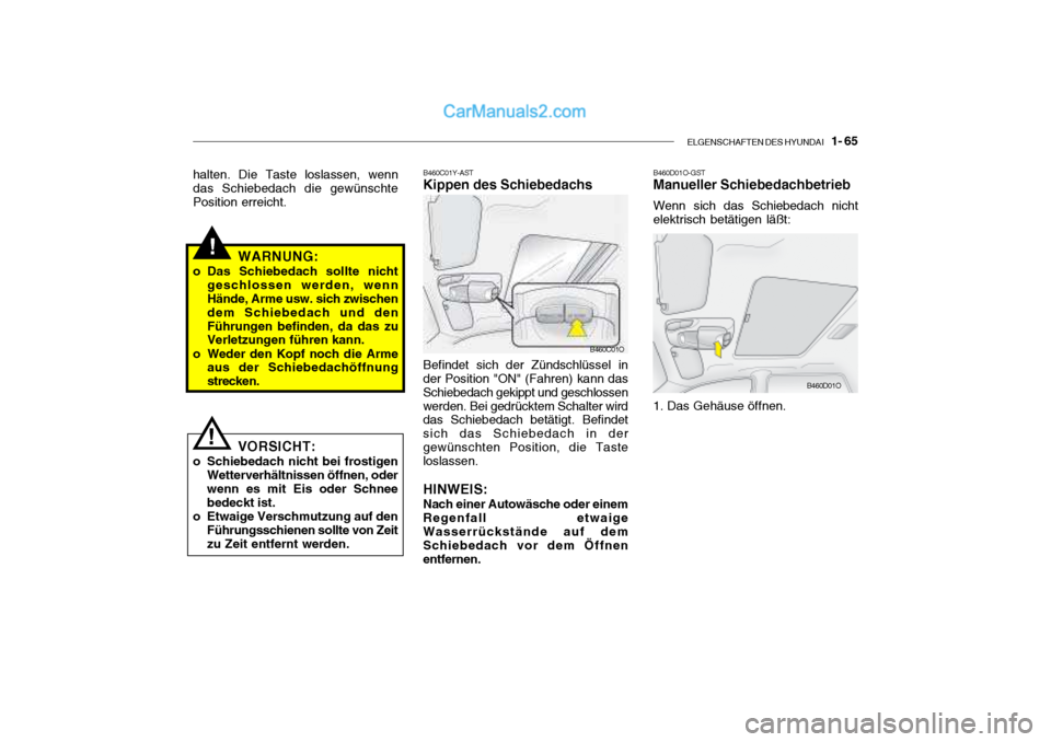 Hyundai Santa Fe 2003 Betriebsanleitung (in German) ELGENSCHAFTEN DES HYUNDAI 1- 65
!WARNUNG:
o Das Schiebedach sollte nicht geschlossen werden, wenn Hände, Arme usw. sich zwischen dem Schiebedach und denFührungen befinden, da das zu Verletzungen Hyundai Santa Fe 2003 Betriebsanleitung (in German) ELGENSCHAFTEN DES HYUNDAI 1- 65
!WARNUNG:
o Das Schiebedach sollte nicht geschlossen werden, wenn Hände, Arme usw. sich zwischen dem Schiebedach und denFührungen befinden, da das zu Verletzungen