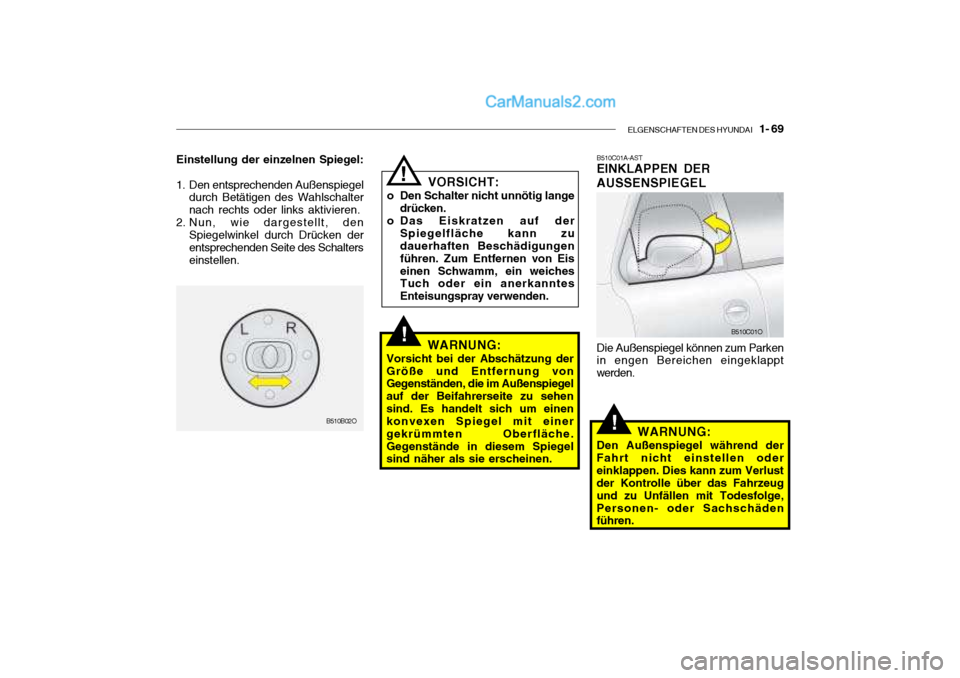 Hyundai Santa Fe 2003 Betriebsanleitung (in German) ELGENSCHAFTEN DES HYUNDAI 1- 69
!
B510C01A-AST EINKLAPPEN DER AUSSENSPIEGEL Die Außenspiegel können zum Parken in engen Bereichen eingeklappt werden.
!
!
VORSICHT:
o Den Schalter nicht unnötig l Hyundai Santa Fe 2003 Betriebsanleitung (in German) ELGENSCHAFTEN DES HYUNDAI 1- 69
!
B510C01A-AST EINKLAPPEN DER AUSSENSPIEGEL Die Außenspiegel können zum Parken in engen Bereichen eingeklappt werden.
!
!
VORSICHT:
o Den Schalter nicht unnötig l