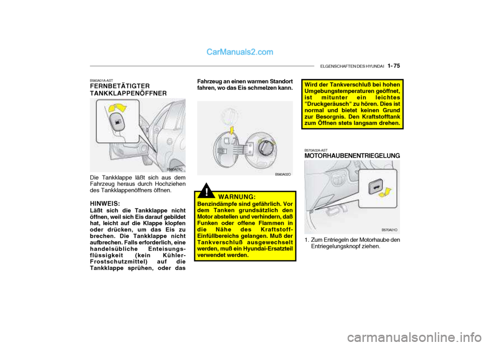 Hyundai Santa Fe 2003  Betriebsanleitung (in German) ELGENSCHAFTEN DES HYUNDAI    1- 75
!WARNUNG:
Benzindämpfe sind gefährlich. Vor
dem Tanken grundsätzlich den Motor abstellen und verhindern, daßFunken oder offene Flammen in die Nähe des Kraftstof