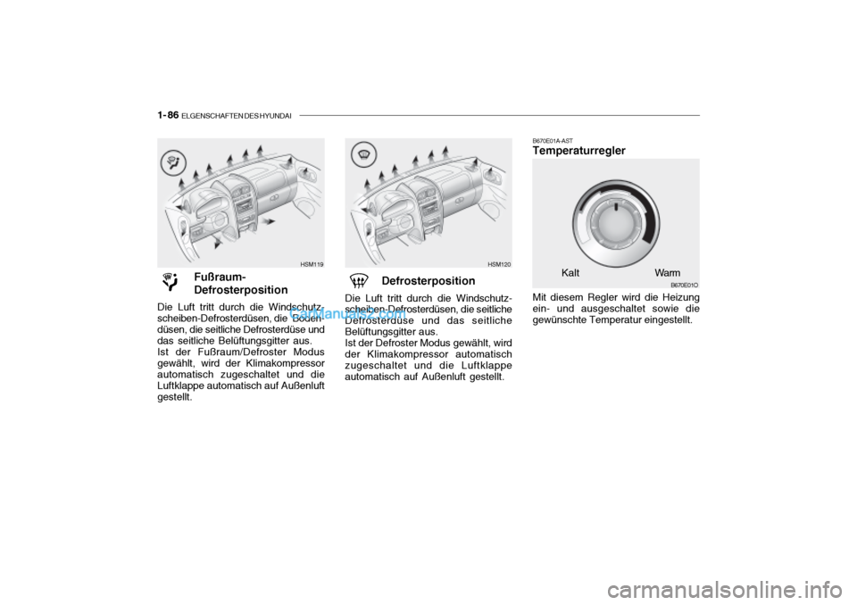 Hyundai Santa Fe 2003  Betriebsanleitung (in German) 1- 86  ELGENSCHAFTEN DES HYUNDAI
B670E01A-AST Temperaturregler Mit diesem Regler wird die Heizung
ein- und ausgeschaltet sowie die gewünschte Temperatur eingestellt.
B670E01O
Kalt Warm
Fußraum- Defr