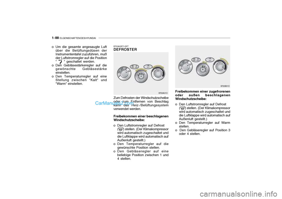 Hyundai Santa Fe 2003  Betriebsanleitung (in German) 1- 88  ELGENSCHAFTEN DES HYUNDAI
B720A03FC-GST DEFROSTER Zum Defrosten der Windschutzscheibe
oder zum Entfernen von Beschlag kann das Heiz-/Belüftungssystem verwendet werden.
Freibekommen einer besch