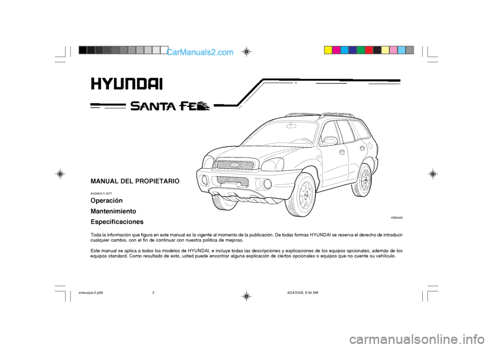 Hyundai Santa Fe 2003 Manual del propietario (in Spanish) MANUAL DEL PROPIETARIO A030A01Y-GYT Operación MantenimientoEspecificaciones
Toda la información que figura en este manual es la vigente al momento de la publicación. De todas formas HYUNDAI se res Hyundai Santa Fe 2003 Manual del propietario (in Spanish) MANUAL DEL PROPIETARIO A030A01Y-GYT Operación MantenimientoEspecificaciones
Toda la información que figura en este manual es la vigente al momento de la publicación. De todas formas HYUNDAI se res