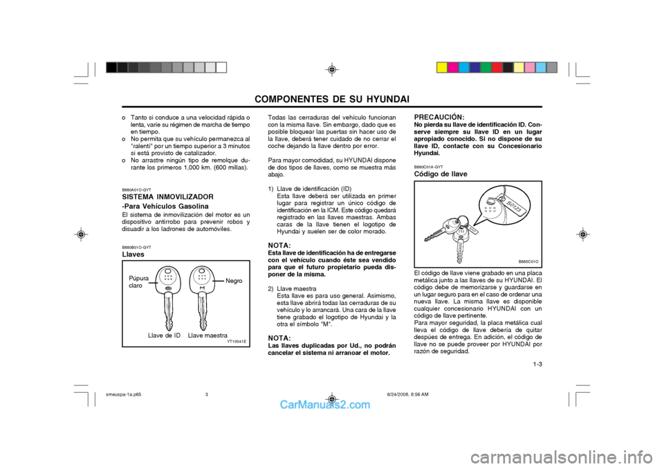 Hyundai Santa Fe 2003  Manual del propietario (in Spanish) COMPONENTES DE SU HYUNDAI  1-3
B880A01O-GYT SISTEMA INMOVILIZADOR -Para Vehículos Gasolina El sistema de inmovilización del motor es un
dispositivo antirrobo para prevenir robos y disuadir a los lad