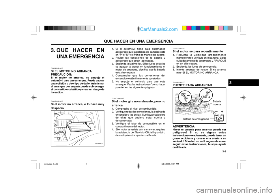Hyundai Santa Fe 2003  Manual del propietario (in Spanish) QUE HACER EN UNA EMERGENCIA  3-1
3. QUE HACER ENUNA EMERGENCIA
D010A01A-AYT
SI EL MOTOR NO ARRANCA
PRECAUCIÓN: Si el motor no arranca, no empuje el
automóvil para que arranque. Puede causar una coli