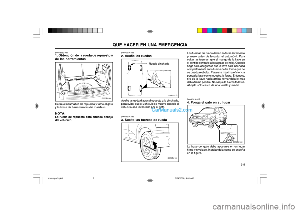 Hyundai Santa Fe 2003  Manual del propietario (in Spanish) QUE HACER EN UNA EMERGENCIA  3-5
Acuñe la rueda diagonal opuesta a la pinchada,
para evitar que el vehículo se mueva cuando el vehículo sea levantado por el gato. D060C01A-AYT
2. Acuñe las ruedas
