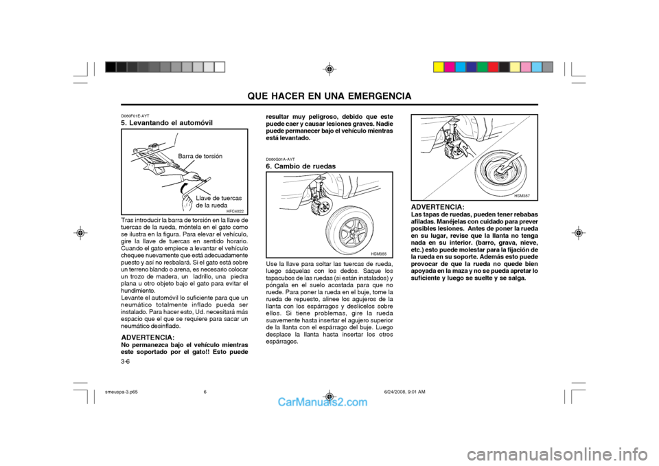 Hyundai Santa Fe 2003  Manual del propietario (in Spanish) QUE HACER EN UNA EMERGENCIA
3-6 ADVERTENCIA: Las tapas de ruedas, pueden tener rebabas afiladas. Manéjelas con cuidado para preverposibles lesiones.  Antes de poner la ruedaen su lugar, revise que la
