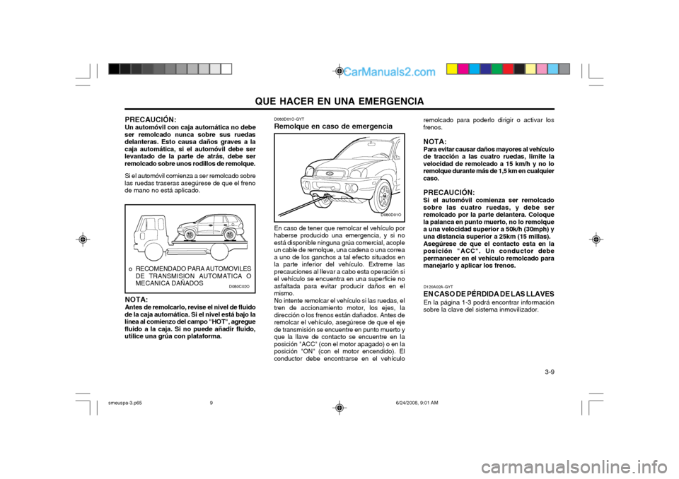 Hyundai Santa Fe 2003  Manual del propietario (in Spanish) QUE HACER EN UNA EMERGENCIA  3-9
D120A02A-GYT
EN CASO DE PÉRDIDA DE LAS LLAVES En la página 1-3 podrá encontrar información
sobre la clave del sistema inmovilizador.
NOTA: Antes de remolcarlo, rev
