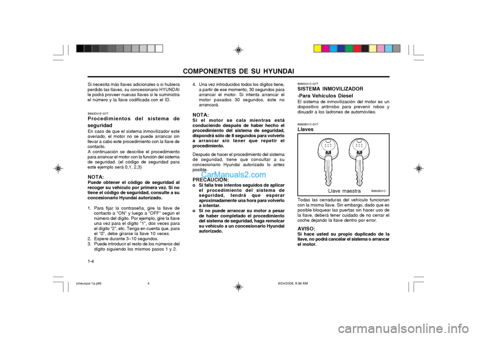 Hyundai Santa Fe 2003 Manual del propietario (in Spanish) COMPONENTES DE SU HYUNDAI
1-4
4. Una vez introducidos todos los dígitos tiene, a partir de ese momento, 30 segundos para arrancar el motor. Si intenta arrancar elmotor pasados 30 segundos, éste noar Hyundai Santa Fe 2003 Manual del propietario (in Spanish) COMPONENTES DE SU HYUNDAI
1-4
4. Una vez introducidos todos los dígitos tiene, a partir de ese momento, 30 segundos para arrancar el motor. Si intenta arrancar elmotor pasados 30 segundos, éste noar