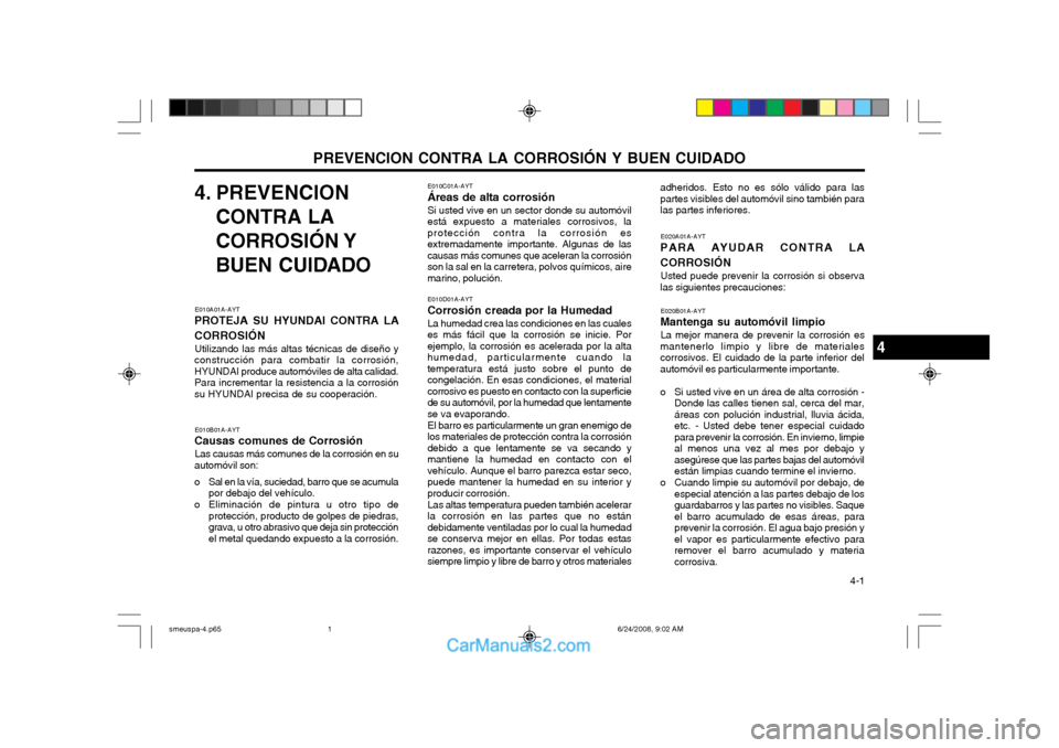 Hyundai Santa Fe 2003  Manual del propietario (in Spanish) PREVENCION CONTRA LA CORROSIÓN Y BUEN CUIDADO  4-1
4. PREVENCION
CONTRA LA 
CORROSIÓN Y
BUEN CUIDADO
E010A01A-AYT
PROTEJA SU HYUNDAI CONTRA LA CORROSIÓN
Utilizando las más altas técnicas de dise