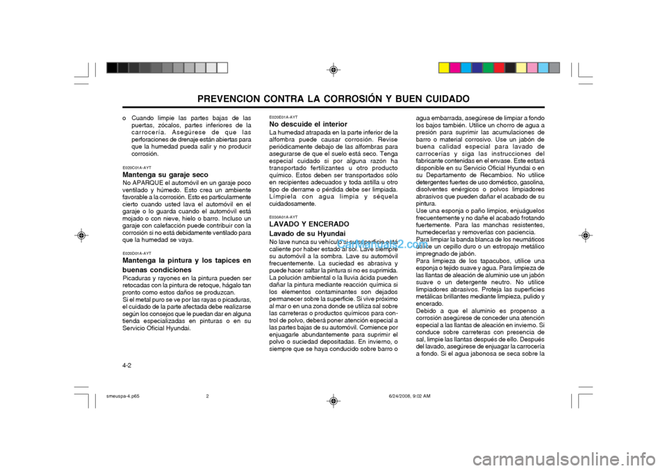 Hyundai Santa Fe 2003  Manual del propietario (in Spanish) PREVENCION CONTRA LA CORROSIÓN Y BUEN CUIDADO
4-2
o Cuando limpie las partes bajas de las
puertas, zócalos, partes inferiores de la carrocería. Asegúrese de que lasperforaciones de drenaje están 