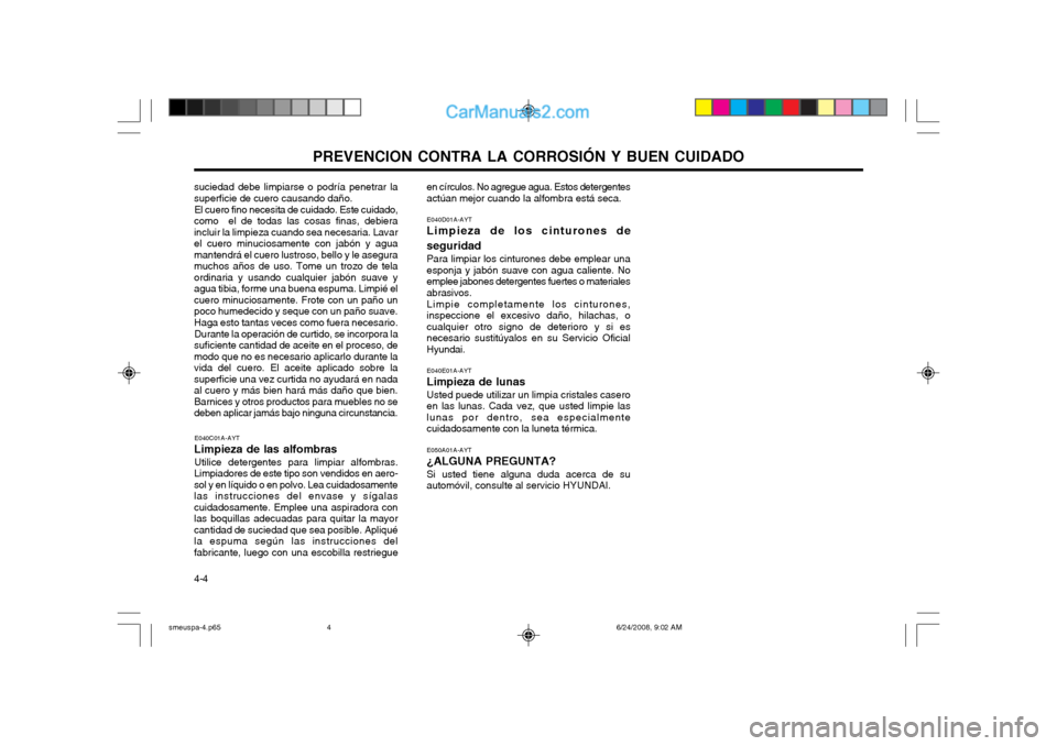 Hyundai Santa Fe 2003  Manual del propietario (in Spanish) PREVENCION CONTRA LA CORROSIÓN Y BUEN CUIDADO
4-4
suciedad debe limpiarse o podría penetrar la superficie de cuero causando daño.
El cuero fino necesita de cuidado. Este cuidado,
como  el de todas 