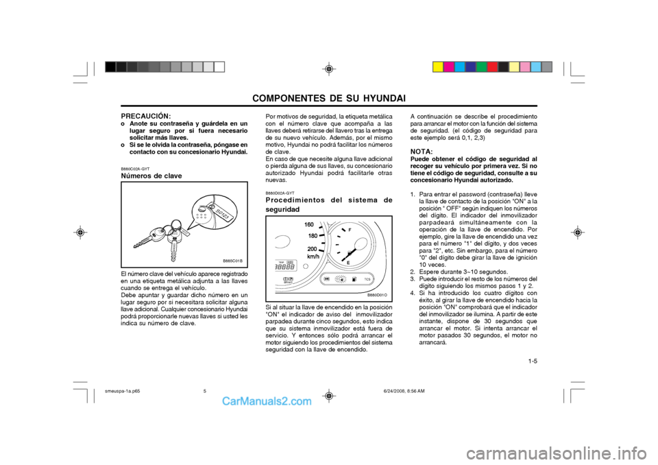 Hyundai Santa Fe 2003  Manual del propietario (in Spanish) COMPONENTES DE SU HYUNDAI  1-5
B880C02A-GYT Números de clave
B885C01B
El número clave del vehículo aparece registrado
en una etiqueta metálica adjunta a las llaves cuando se entrega el vehículo.
