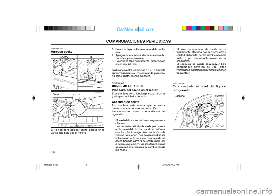 Hyundai Santa Fe 2003 Manual del propietario (in Spanish) COMPROBACIONES PERIODICAS
6-6
G050C01A-AYT
Para controlar el nivel del líquido refrigerante
G050C01O
G350A01A-GYT
CONSUMO DE ACEITE Propósito del aceite en el motor El aceite tiene como función pri Hyundai Santa Fe 2003 Manual del propietario (in Spanish) COMPROBACIONES PERIODICAS
6-6
G050C01A-AYT
Para controlar el nivel del líquido refrigerante
G050C01O
G350A01A-GYT
CONSUMO DE ACEITE Propósito del aceite en el motor El aceite tiene como función pri
