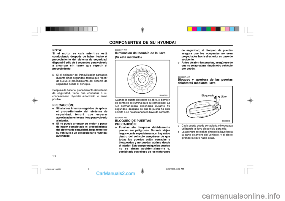 Hyundai Santa Fe 2003  Manual del propietario (in Spanish) COMPONENTES DE SU HYUNDAI
1-6
B040B01A-AYT Bloqueo y apertura de las puertas
delanteras mediante llave 
o Cada puerta puede ser abierta o bloqueada utilizando la llave disponible para ello.
o La apert