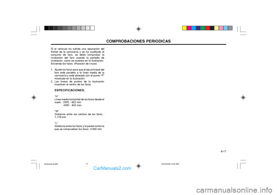 Hyundai Santa Fe 2003  Manual del propietario (in Spanish) COMPROBACIONES PERIODICAS  6-17
Si el vehículo ha sufrido una reparación del
frontal de la carrocería y se ha sustituido el conjunto de faro, se debe comprobar la
nivelación del faro usando la pan