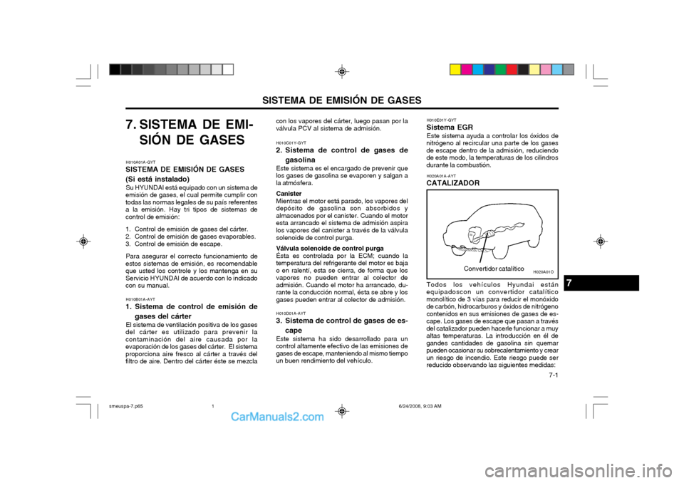 Hyundai Santa Fe 2003  Manual del propietario (in Spanish) SISTEMA DE EMISIÓN DE GASES  7-1
7. SISTEMA DE EMI-
SIÓN DE GASES
H010A01A-GYT
SISTEMA DE EMISIÓN DE GASES (Si está instalado)
Su HYUNDAI está equipado con un sistema de
emisión de gases, el cua