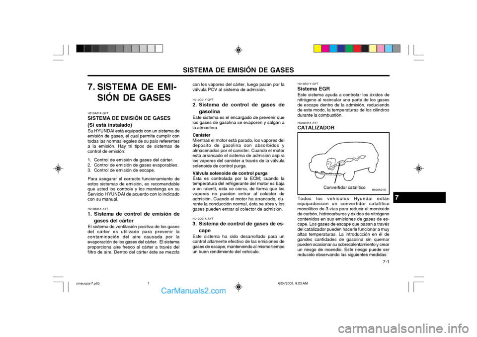 Hyundai Santa Fe 2003 Manual del propietario (in Spanish) SISTEMA DE EMISIÓN DE GASES 7-1
7. SISTEMA DE EMI-
SIÓN DE GASES
H010A01A-GYT
SISTEMA DE EMISIÓN DE GASES (Si está instalado)
Su HYUNDAI está equipado con un sistema de
emisión de gases, el cua Hyundai Santa Fe 2003 Manual del propietario (in Spanish) SISTEMA DE EMISIÓN DE GASES 7-1
7. SISTEMA DE EMI-
SIÓN DE GASES
H010A01A-GYT
SISTEMA DE EMISIÓN DE GASES (Si está instalado)
Su HYUNDAI está equipado con un sistema de
emisión de gases, el cua