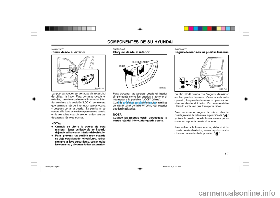 Hyundai Santa Fe 2003  Manual del propietario (in Spanish) COMPONENTES DE SU HYUNDAI  1-7
B040D01S-AYT Bloqueo desde el interior
Las puertas pueden ser cerradas sin necesidad
de utilizar la llave. Para cerrarlas desde el exterior,  presionar primero el interr