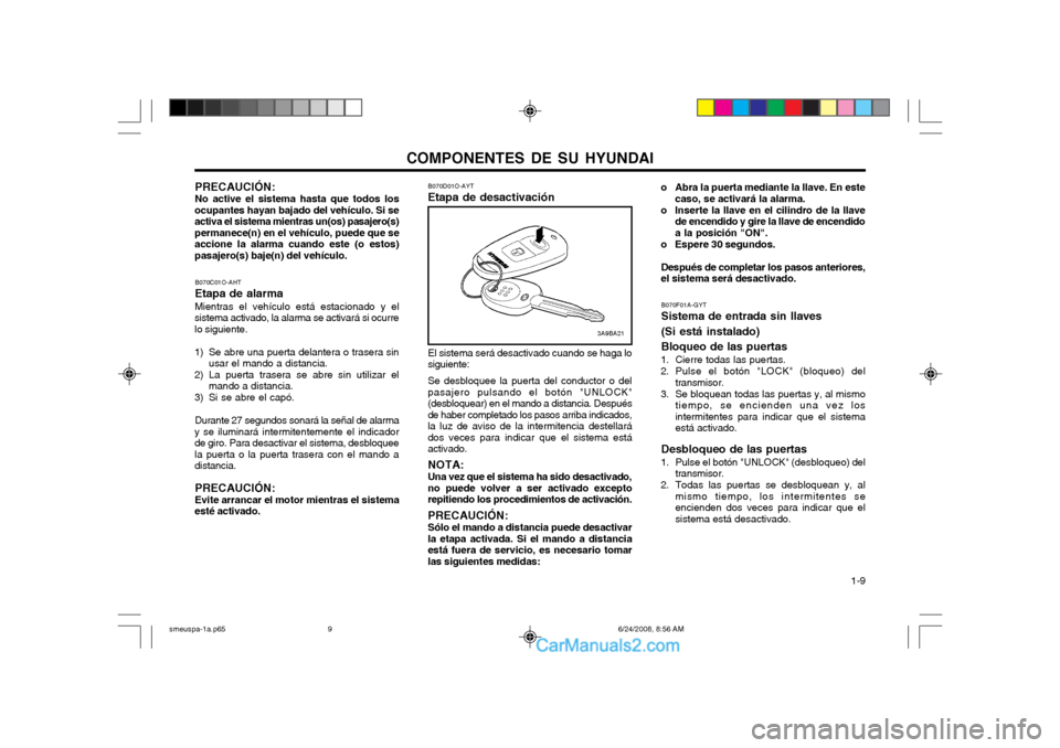 Hyundai Santa Fe 2003  Manual del propietario (in Spanish) COMPONENTES DE SU HYUNDAI  1-9
B070C01O-AHT Etapa de alarmaMientras el vehículo está estacionado y el
sistema activado, la alarma se activará si ocurre lo siguiente. 
1) Se abre una puerta delanter