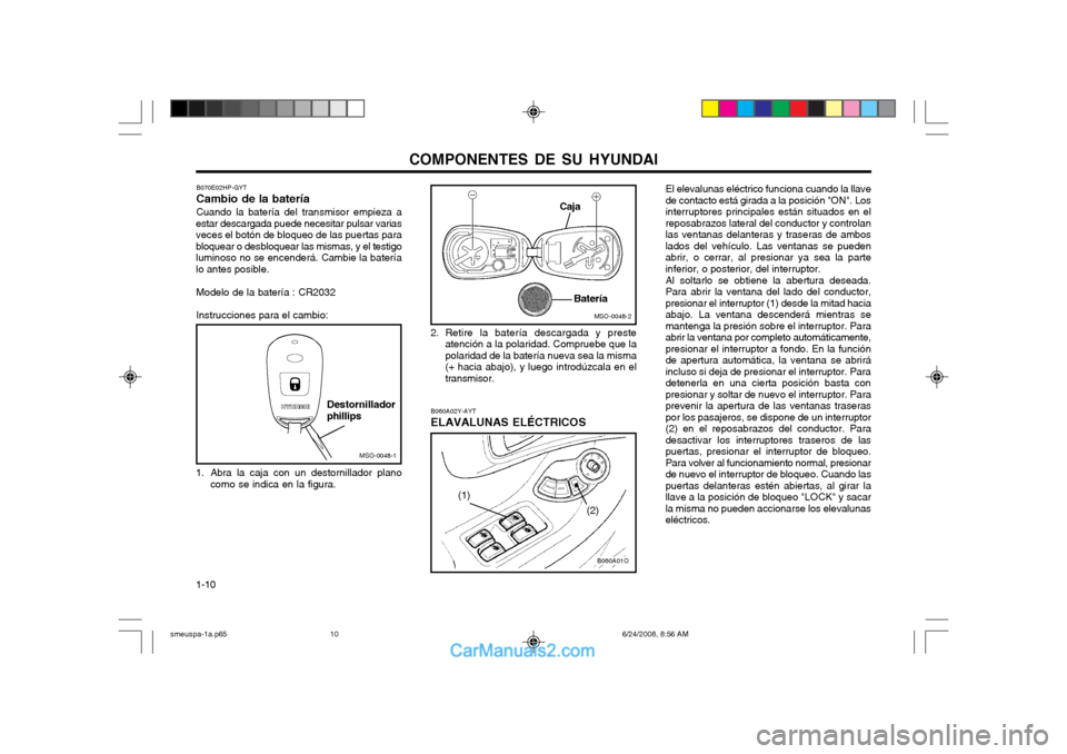 Hyundai Santa Fe 2003  Manual del propietario (in Spanish) COMPONENTES DE SU HYUNDAI
1-10
B060A02Y-AYT ELAVALUNAS ELÉCTRICOS El elevalunas eléctrico funciona cuando la llave 
de contacto está girada a la posición "ON". Los
interruptores principales están