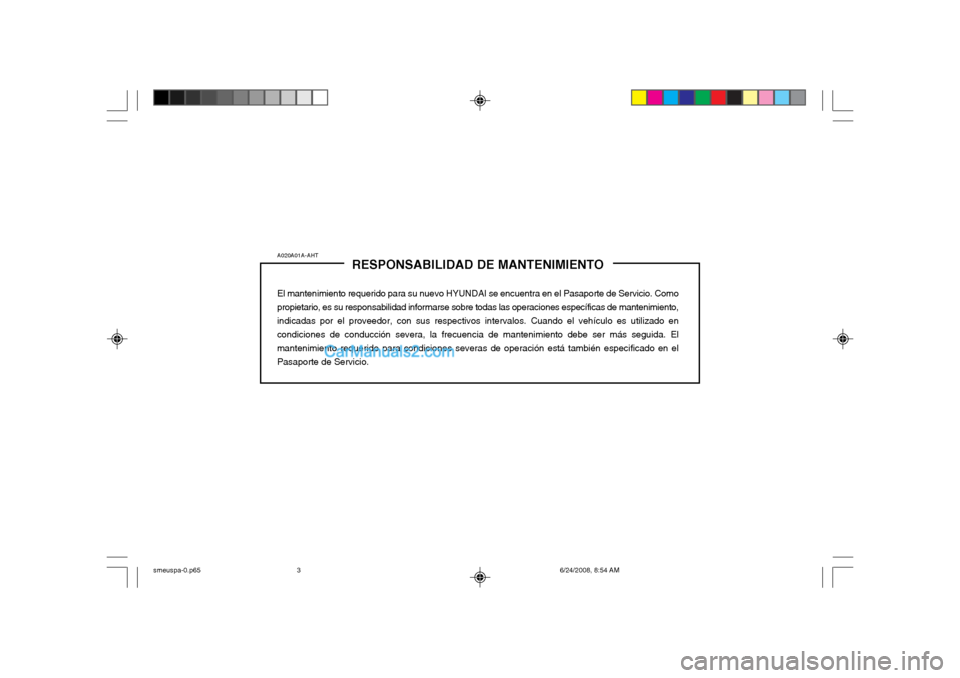 Hyundai Santa Fe 2003 Manual del propietario (in Spanish) A020A01A-AHTRESPONSABILIDAD DE MANTENIMIENTO
El mantenimiento requerido para su nuevo HYUNDAI se encuentra en el Pasaporte de Servicio. Como propietario, es su responsabilidad informarse sobre todas l Hyundai Santa Fe 2003 Manual del propietario (in Spanish) A020A01A-AHTRESPONSABILIDAD DE MANTENIMIENTO
El mantenimiento requerido para su nuevo HYUNDAI se encuentra en el Pasaporte de Servicio. Como propietario, es su responsabilidad informarse sobre todas l