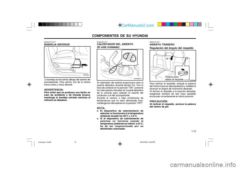 Hyundai Santa Fe 2003  Manual del propietario (in Spanish) COMPONENTES DE SU HYUNDAI  1-13
B100A02O-AYT CALENTADOR DEL ASIENTO (Si está instalado) El calentador del asiento proporciona calor al
asiento delantero durante tiempo frío. Con la llave de contacto