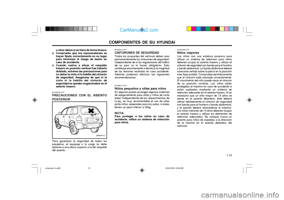 Hyundai Santa Fe 2003  Manual del propietario (in Spanish) COMPONENTES DE SU HYUNDAI  1-15
B150A01A-GYT CINTURONES DE SEGURIDADTodos los ocupantes del vehículo deben usar
permanentemente los cinturones de seguridad. Independiente de si las regulaciones del t