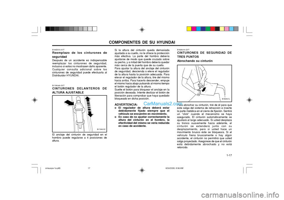 Hyundai Santa Fe 2003  Manual del propietario (in Spanish) COMPONENTES DE SU HYUNDAI  1-17
B170A04A-GYT CINTURONES DELANTEROS DE
ALTURA AJUSTABLE
El anclaje del cinturón de seguridad en el
hombro puede regularse a 4 posiciones de altura.
B170A01E
B160D01A-AY