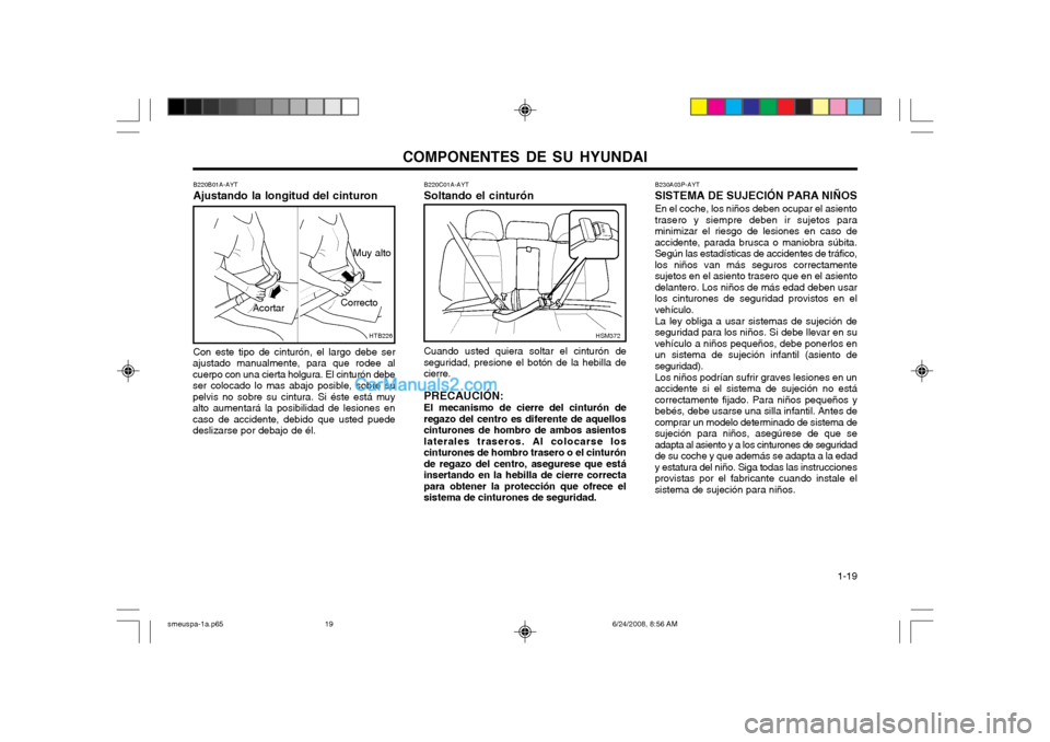 Hyundai Santa Fe 2003 Manual del propietario (in Spanish) COMPONENTES DE SU HYUNDAI 1-19
B220C01A-AYT Soltando el cinturón Cuando usted quiera soltar el cinturón de
seguridad, presione el botón de la hebilla de cierre.
PRECAUCIÓN: El mecanismo de cierre Hyundai Santa Fe 2003 Manual del propietario (in Spanish) COMPONENTES DE SU HYUNDAI 1-19
B220C01A-AYT Soltando el cinturón Cuando usted quiera soltar el cinturón de
seguridad, presione el botón de la hebilla de cierre.
PRECAUCIÓN: El mecanismo de cierre