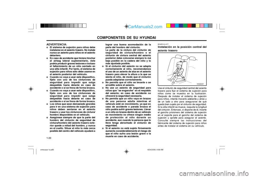 Hyundai Santa Fe 2003  Manual del propietario (in Spanish) COMPONENTES DE SU HYUNDAI
1-20 lograr una buena acomodación de la parte del hombro del cinturón. La parte de la cintura del cinturón de seguridad de cintura/hombro o elcinturón de cintura central 