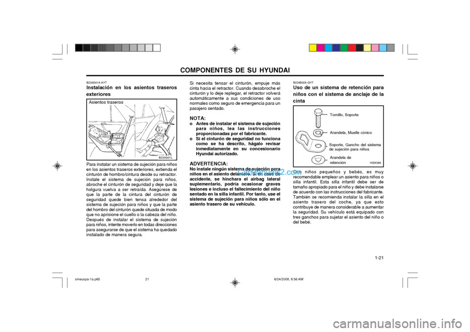 Hyundai Santa Fe 2003 Manual del propietario (in Spanish) COMPONENTES DE SU HYUNDAI 1-21
B230B02A-GYT Uso de un sistema de retención para
niños con el sistema de anclaje de la cinta
Con niños pequeños y bebés, es muy
recomendable emplear un asiento par Hyundai Santa Fe 2003 Manual del propietario (in Spanish) COMPONENTES DE SU HYUNDAI 1-21
B230B02A-GYT Uso de un sistema de retención para
niños con el sistema de anclaje de la cinta
Con niños pequeños y bebés, es muy
recomendable emplear un asiento par