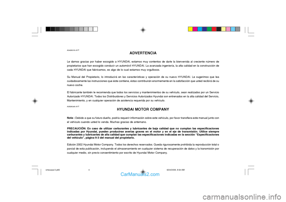 Hyundai Santa Fe 2003 Manual del propietario (in Spanish) A040A01A-AYTADVERTENCIA
Le damos gracias por haber escogido a HYUNDAI, estamos muy contentos de darle la bienvenida al creciente número de propietarios que han escogido conducir un automóvil HYUNDAI Hyundai Santa Fe 2003 Manual del propietario (in Spanish) A040A01A-AYTADVERTENCIA
Le damos gracias por haber escogido a HYUNDAI, estamos muy contentos de darle la bienvenida al creciente número de propietarios que han escogido conducir un automóvil HYUNDAI