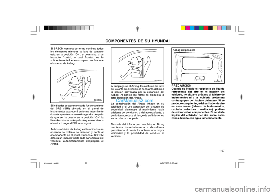 Hyundai Santa Fe 2003  Manual del propietario (in Spanish) COMPONENTES DE SU HYUNDAI  1-27
B240B03L
El indicador de advertencia de funcionamiento
del SRS (SRI) ubicado en el panel de instrumentos aparecerá en forma intermitentedurante aproximadamente 6 segun