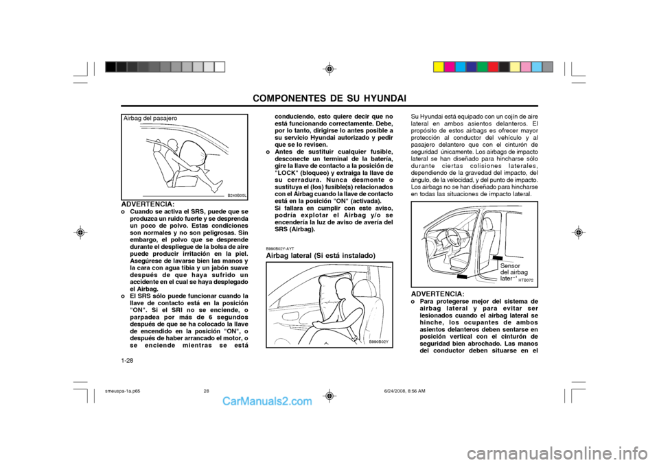 Hyundai Santa Fe 2003  Manual del propietario (in Spanish) COMPONENTES DE SU HYUNDAI
1-28
ADVERTENCIA:
o Para protegerse mejor del sistema de airbag lateral y para evitar ser lesionados cuando el airbag lateral sehinche, los ocupantes de ambosasientos delante