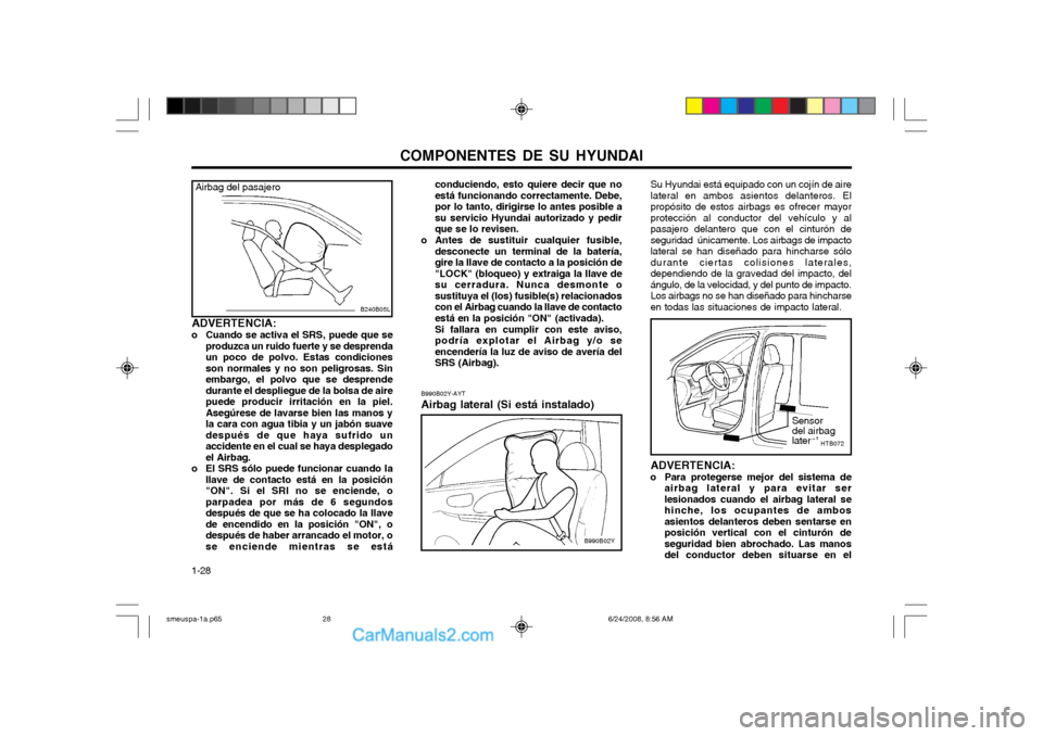 Hyundai Santa Fe 2003 Manual del propietario (in Spanish) COMPONENTES DE SU HYUNDAI
1-28
ADVERTENCIA:
o Para protegerse mejor del sistema de airbag lateral y para evitar ser lesionados cuando el airbag lateral sehinche, los ocupantes de ambosasientos delante Hyundai Santa Fe 2003 Manual del propietario (in Spanish) COMPONENTES DE SU HYUNDAI
1-28
ADVERTENCIA:
o Para protegerse mejor del sistema de airbag lateral y para evitar ser lesionados cuando el airbag lateral sehinche, los ocupantes de ambosasientos delante