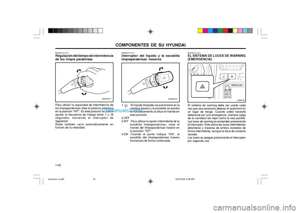 Hyundai Santa Fe 2003 Manual del propietario (in Spanish) COMPONENTES DE SU HYUNDAI
1-42 B370A01A-AYT EL SISTEMA DE LUCES DE WARNING (EMERGENCIA) El sistema de warning debe ser usado cada vez que sea necesario detener el automóvil enun lugar de riesgo. Cuan Hyundai Santa Fe 2003 Manual del propietario (in Spanish) COMPONENTES DE SU HYUNDAI
1-42 B370A01A-AYT EL SISTEMA DE LUCES DE WARNING (EMERGENCIA) El sistema de warning debe ser usado cada vez que sea necesario detener el automóvil enun lugar de riesgo. Cuan