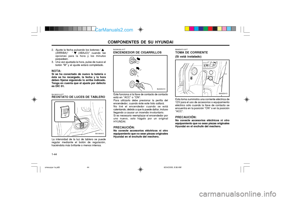 Hyundai Santa Fe 2003  Manual del propietario (in Spanish) COMPONENTES DE SU HYUNDAI
1-44
B500D01O
B500D07O-GYT TOMA DE CORRIENTE (Si está instalado) Esta toma suministra una corriente eléctrica de 12V para el uso de accesorios o equipamientoeléctrico sól
