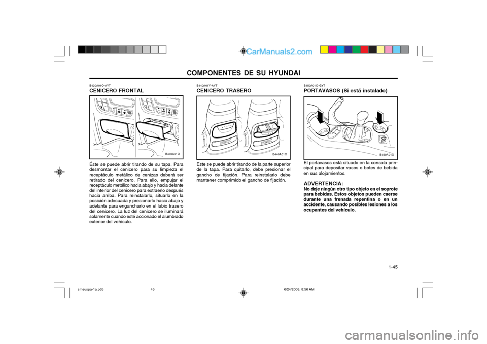 Hyundai Santa Fe 2003  Manual del propietario (in Spanish) COMPONENTES DE SU HYUNDAI  1-45
B440A01Y-AYT CENICERO TRASERO Este se puede abrir tirando de la parte superior de la tapa. Para quitarlo, debe presionar elgancho de fijación. Para reinstalarlo debema