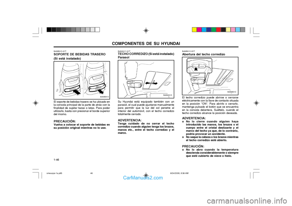 Hyundai Santa Fe 2003  Manual del propietario (in Spanish) COMPONENTES DE SU HYUNDAI
1-46 B460B01O-GYT Abertura del techo corredizo El techo corredizo puede abrirse o cerrarse eléctricamente con la llave de contacto situadaen la posición "ON". Para abrirlo 