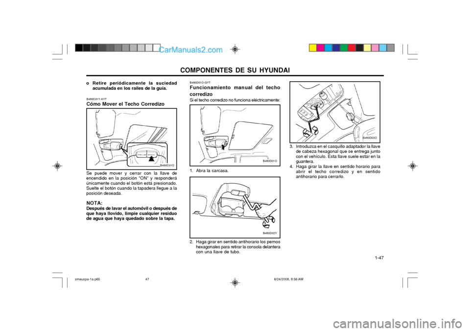 Hyundai Santa Fe 2003  Manual del propietario (in Spanish) COMPONENTES DE SU HYUNDAI  1-47
B460D01O-GYT Funcionamiento manual del techo corredizo Si el techo corredizo no funciona eléctricamente: 
1. Abra la carcasa.
B460D02Y
B460D01O
2. Haga girar en sentid